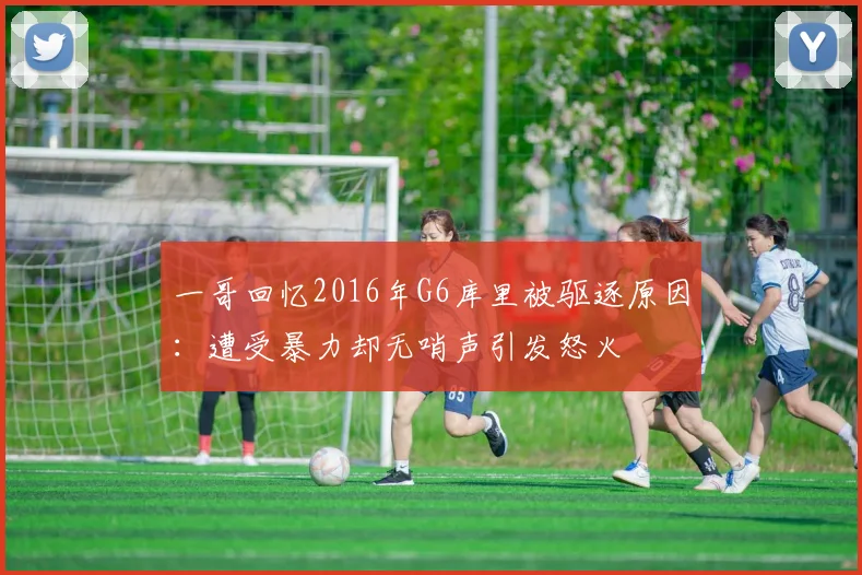 一哥回忆2016年G6库里被驱逐原因：遭受暴力却无哨声引发怒火