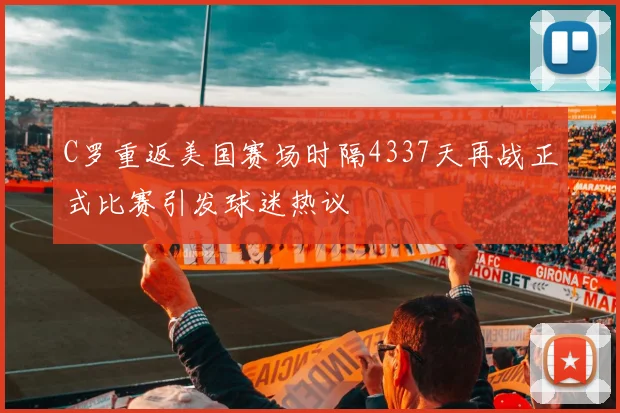 C罗重返美国赛场时隔4337天再战正式比赛引发球迷热议