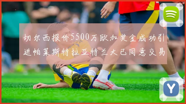 切尔西报价5500万欧加奖金成功引进帕莱斯特拉亚特兰大已同意交易